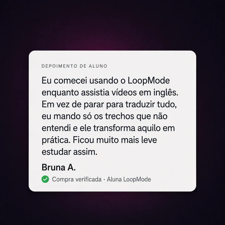 Depoimento de Bruna A., compradora do LoopMode, sobre transformar em prática os trechos de vídeos em inglês que não entendeu.