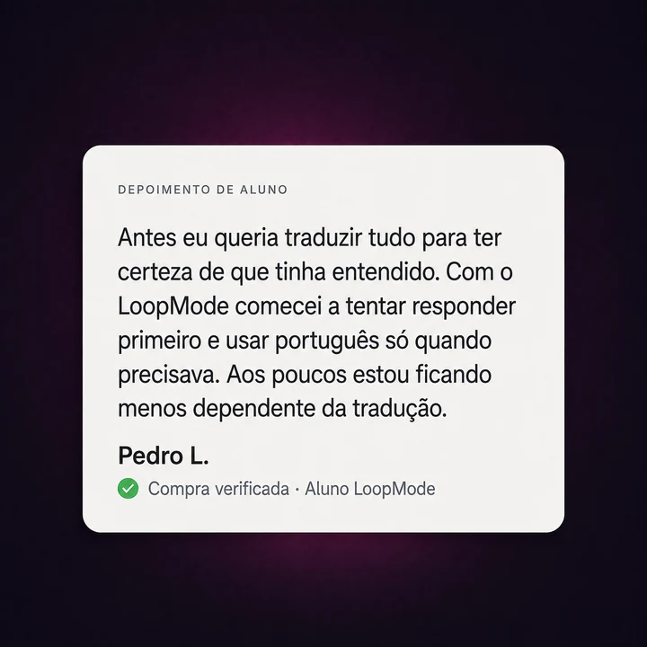 Depoimento de Pedro L., comprador do LoopMode, sobre tentar responder primeiro e depender menos da tradução.